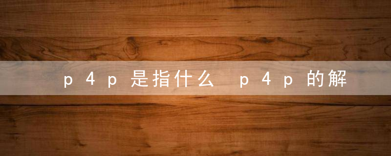 p4p是指什么 p4p的解释